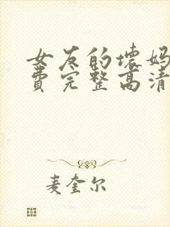 女友的坏妈妈免费完整高清电视剧观看全集