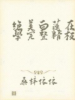 绝美白莲在线教学完整精校版txt