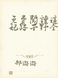 免费阅读这个王妃路子野全文