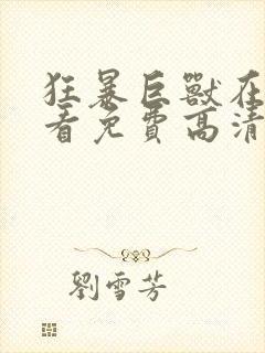 狂暴巨兽在线观看免费高清完整版