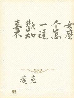 喜欢一个女孩子不知道怎么表白