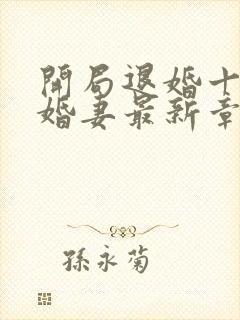 开局退婚十个未婚妻最新章节顶点