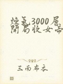 炼气3000层开局收女帝为徒免费版