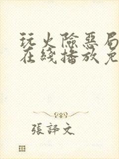 玩火险恶局电影在线播放免费观看