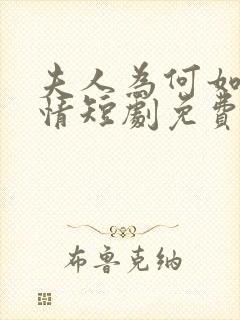 夫人为何如此无情短剧免费观看全集高清在线