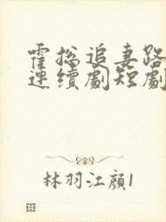 霍总追妻路漫漫连续剧短剧在线观看