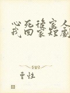 心死后家人跪求我回家短剧在线播放