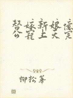 替嫁新娘亿万老公宠上天完结