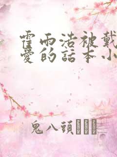 霍雨浩被戴浩宠爱的话本小说