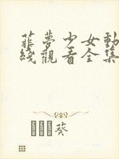 菲梦少女动漫在线观看全集免费播放