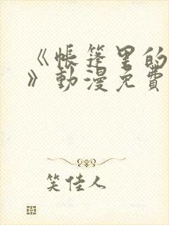 《帐篷里的秘密》动漫免费观看