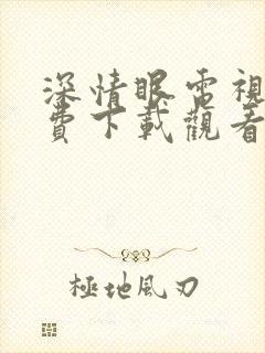 深情眼电视剧免费下载观看全集高清