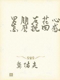 男朋友花心我该怎么挽回感情