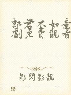 郎君不如意电视剧免费观看完整版40集