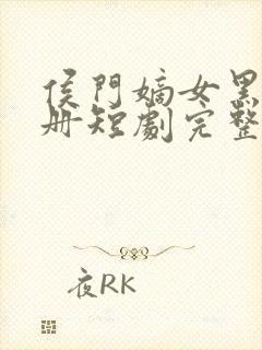 侯门嫡女黑化手册短剧完整版高清