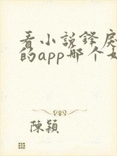 看小说锋戾免费的app哪个好