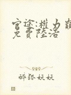 官途:权力巅峰免费陆浩