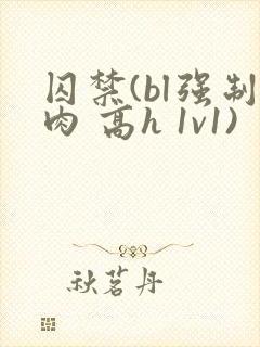 囚禁(bl强制肉 高h 1v1)