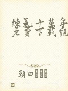 炼气十万年动漫免费下载观看全集