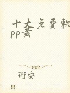 十大免费软件app黄