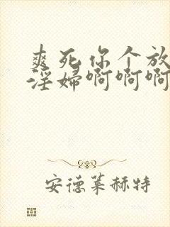 爽死你个放荡小淫妇啊啊啊