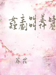 女主叫姜时愿的短剧叫什么