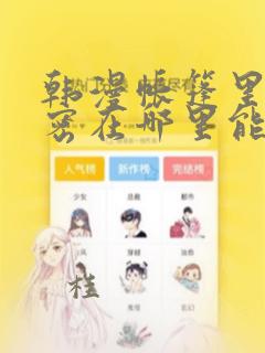 韩漫帐篷里的秘密在哪里能看：结局+番外