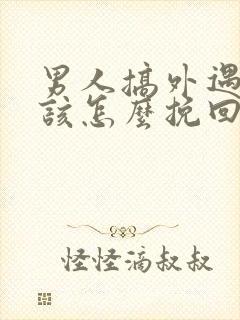 男人搞外遇女人该怎么挽回
