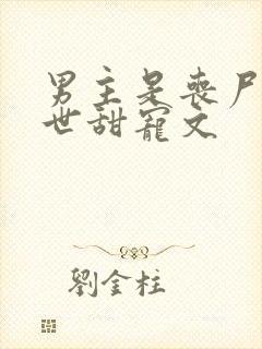 男主是丧尸的末世甜宠文