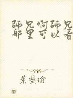 师兄啊师兄动漫哪里可以看全集