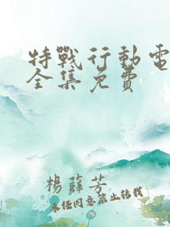 特战行动电视剧全集免费