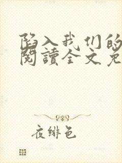 陷入我们的热恋阅读全文免费