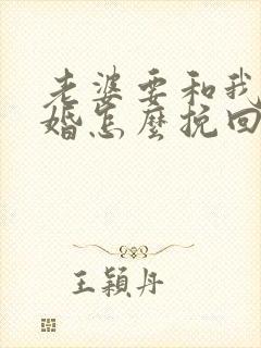 老婆要和我闹离婚怎么挽回