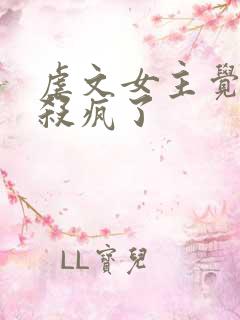 虐文女主觉醒后杀疯了