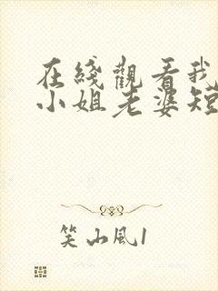 在线观看我的大小姐老婆短剧免费