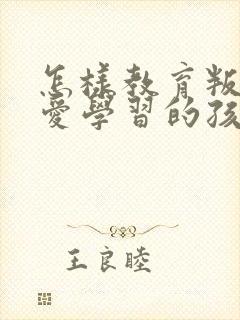 怎样教育叛逆不爱学习的孩子