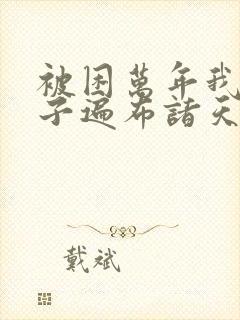 被困万年我的弟子遍布诸天万界小说