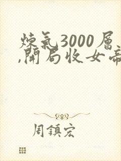 炼气3000层,开局收女帝为徒小说精校版全集