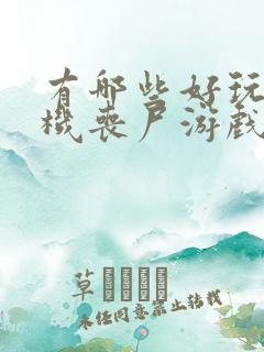 有哪些好玩的手机丧尸游戏