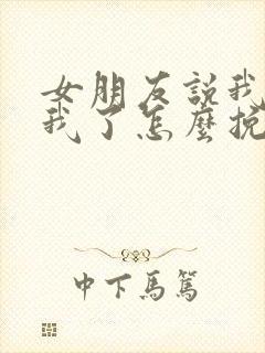 女朋友说我不爱我了怎么挽回