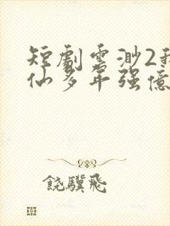 短剧云渺2我修仙多年强亿点怎么了