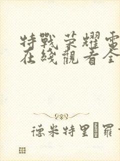 特战荣耀电视剧在线观看全集免费