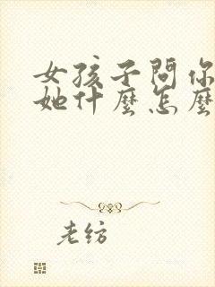 女孩子问你喜欢她什么怎么回