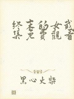 终末的女武神全集免费观看