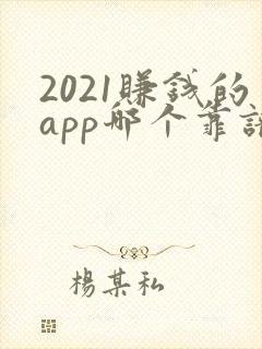 2021赚钱的app哪个靠谱赚钱还快