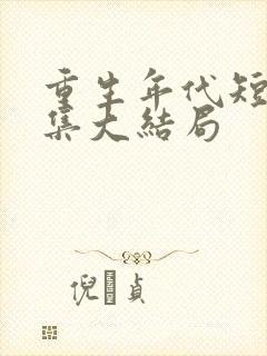 重生年代短剧全集大结局