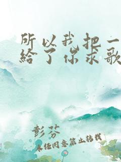 所以我把一切都给了你求歌名