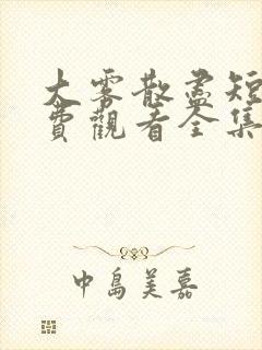 大雾散尽短剧免费观看全集