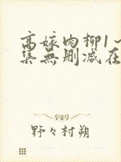 高嫁肉柳1～4集无删减在线看