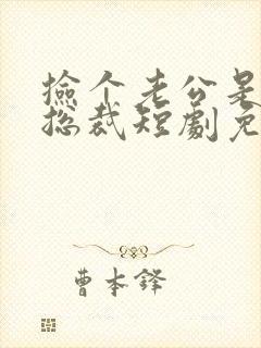 捡个老公是千亿总裁短剧免费观看